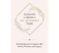 Lessons from My Father's Time: A Guided Journal to Capture His Stories, Wisdom, and Legacy