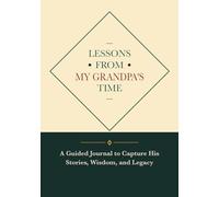 Lessons From My Grandpa’s Time: A Guided Journal to Capture His Stories, Wisdom, and Legacy