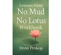 Lessons from No Mud, No Lotus workbook: Master the Art of Transforming Pain into Growth with the Teachings of Thich Nhat Hanh