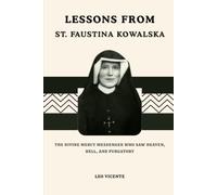 Lessons From St. Faustina Kowalska: The Divine Mercy Messenger Who Saw Heaven, Hell, and Purgatory