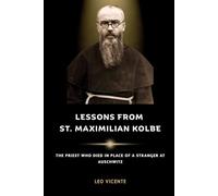 Lessons From St Maximilian Kolbe: The Priest Who Died in Place of a Stranger at Auschwitz (Lessons From the Saints Series)