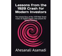 Lessons from the 1929 Crash for Modern Investors: The Untold Story of the 1929 Wall Street Crash, Its Global Impact, and Lessons for Today’s Investors