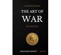 Lessons From The Art of War: Timeless Wisdom For The Modern Man (The Great Man Society Book Collection)
