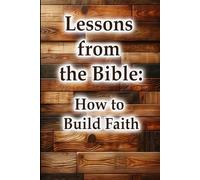 Lessons from the Bible: How to Build Faith (Christian Living Collection)