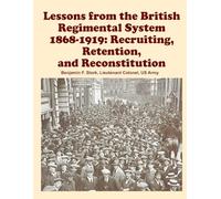 Lessons from the British Regimental System 1868-1919: Recruiting, Retention, and Reconstitution: Full Size - Printed in Color