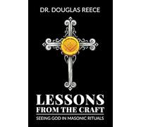 Lessons From The Craft: SEEING GOD IN MASONIC RITUALS (Masonic Lessons Series)