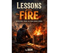 Lessons From The Fire: Reflections, Poems and Hard-Earned Stories