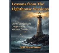 Lessons from the Lighthouse Sessions: Clarity, Courage, and Connection for Visionary Founders