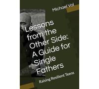 Lessons from the Other Side: A Guide for Single Fathers: Raising Resilient Teens