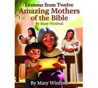 Lessons from Twelve Amazing Mothers of the Bible: Simple Bible Stories That Teach Faith, Courage, and Godly Character