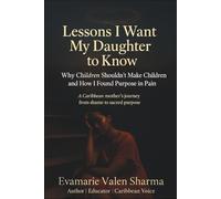 Lessons I Want My Daughter to Know: Why Children Shouldn't Make Children and How I found Purpose in Pain