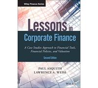 Lessons in Corporate Finance: A Case Studies Approach to Financial Tools, Financial Policies, and Valuation (Wiley Finance)