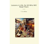 Lessons in Life, for All Who Will Read Them (Classic Books)