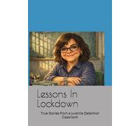Lessons In Lockdown: True Stories from a Juvenile Detention Classroom