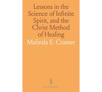 Lessons in the Science of Infinite Spirit, and the Christ Method of Healing