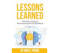 Lessons Learned: A Father's Guide to Maneuvering the Outside World.: Lessons Learned