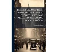 Lessons Learned From Advising the Republic of South Vietnamâ (TM)s Armed Forces During the Vietnam War