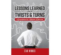Lessons Learned From My Twists & Turns: A Foundation for a Lifetime of Success