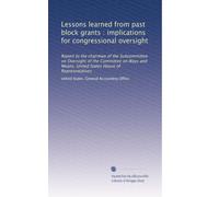 Lessons learned from past block grants : implications for congressional oversight: Report to the chairman of the Subcommittee on Oversight of the ... Means, United States House of Representatives