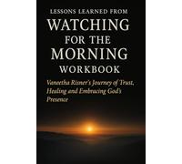 Lessons Learned from Watching for the Morning Workbook: Vaneetha Risner's Journey of Trust, Healing, and Embracing God’s Presence