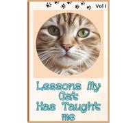 Lessons My Cat Has Taught Me: Vol 1: 20 feline-approved lessons in laziness, sass, and the art. 6 x 9 inches | full color photos | Life wisdom straight from the whiskers.