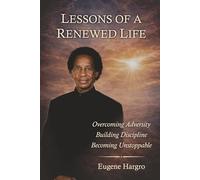 Lessons Of A Renewed Life: Overcoming Adversity. Building Discipline. Becoming Unstoppable.