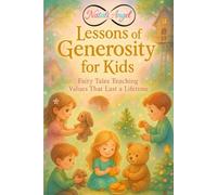 Lessons of Generosity for Kids: Teaching Values That Last a Lifetime... (Life Lessons for Kids)