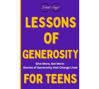 Lessons of Generosity for Teens: Give More, Get More: Stories of Generosity that Change Lives