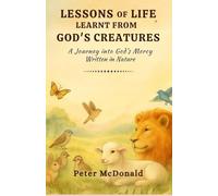 Lessons of Life, Learnt From God’s Creatures: A Journey into God’s Mercy Written in Nature