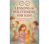 Lessons of Politeness for Kids: Teaching Values That Last a Lifetime... (Life Lessons for Kids)