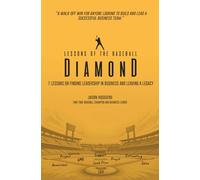 Lessons of the Baseball Diamond: 7 Lessons on Finding Leadership in Business and Leaving a Legacy