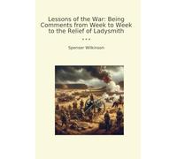 Lessons of the War: Being Comments from Week to Week to the Relief of Ladysmith (Classic Books)