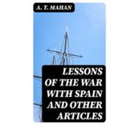 Lessons Of The War With Spain And Other Articles (ebook)