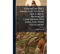 Lessons On The I. Names And Titles Of Our Lord, Ii. Prophecies Concerning Our Lord, And Their Fulfillment