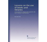 Lessons on the use of books and libraries: A text book for schools and a guide for the use of teachers and librarians: Volume 2