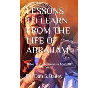 LESSONS TO LEARN FROM THE LIFE OF ABRAHAM: Bible Study on Genesis 12-25:10 - Vol. 2 (GENESIS BIBLE STUDY)