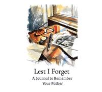 Lest I Forget: A Journal to Remember Your Father