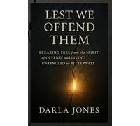 Lest We Offend Them: Breaking Free from the Spirit of Offense and Living Untangled by Bitterness