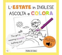 L'Estate in Inglese: Ascolta e Colora: Libro di Attività Bilingue con Audio per Bambini dai 5 anni | Vocabolario e Comprensione Orale (Inglese Ascolta Colora)