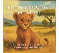 Lester e la Città dei Leoni: La storia di un cucciolo destinato a diventare Re