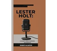 LESTER HOLT: A SHORT UNAUTHORIZED BIOGRAPHY