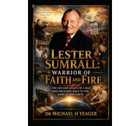Lester Sumrall: Warrior of Faith and Fire: The Life and Legacy of a Man Who Preached Jesus to the Ends of the Earth
