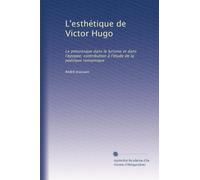 L'esthétique de Victor Hugo: Le pittoresque dans le lyrisme et dans l'épopée; contribution à l'étude de la poétique romantique: Volume 1