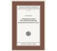 L'estinzione del reato per condotte riparatorie. Tra deflazione e restorative justice (Collana del Dipartimento di Giurisprudenza. Università degli studi di Modena e Reggio Emilia)