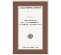 L'estinzione del reato per condotte riparatorie. Tra deflazione e restorative justice (Collana del Dipartimento di Giurisprudenza. Università degli studi di Modena e Reggio Emilia)