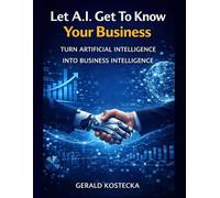 Let A.I. Get To Know Your Business: A Practical Guide to Turning Artificial Intelligence Into a Business Advantage Through Context, Strategy, and Execution