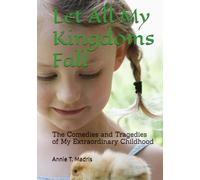 Let All My Kingdoms Fall: The Comedies and Tragedies of My Extraordinary Childhood