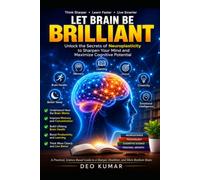 LET BRAIN BE BRILLIANT: Unlock the Secrets of Neuroplasticity to Sharpen Your Mind and Maximize Cognitive Potential