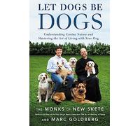 Let Dogs Be Dogs: Understanding Canine Nature and Mastering the Art of Living with Your Dog