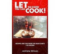 Let ‘Em Know You Can Cook: Recipes and tips from the many Chefs I've known
